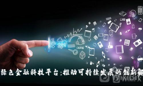 区块链绿色金融科技平台：推动可持续发展的创新解决方案