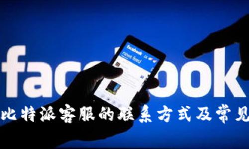如何寻找比特派客服的联系方式及常见问题解答