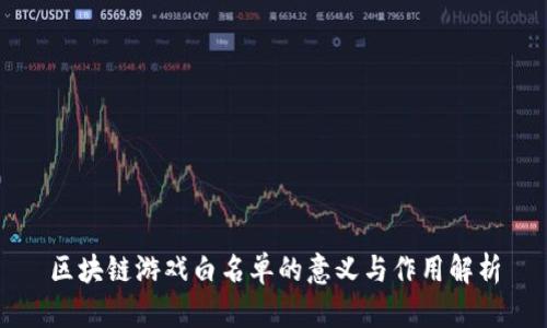 区块链游戏白名单的意义与作用解析
